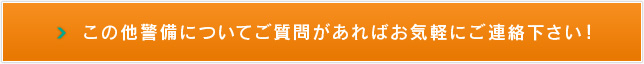 この他警備についてご質問があればお気軽にご連絡下さい！